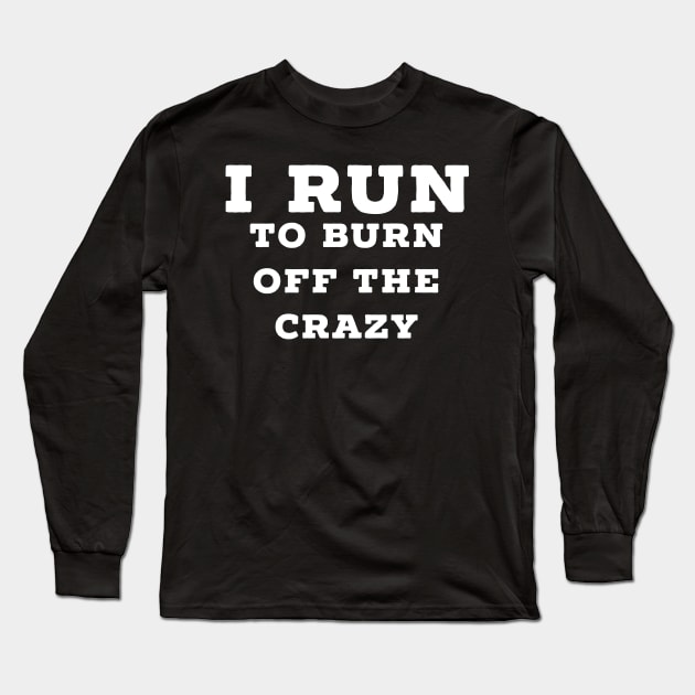 I run to burn off the crazy Long Sleeve T-Shirt by Raw Designs LDN